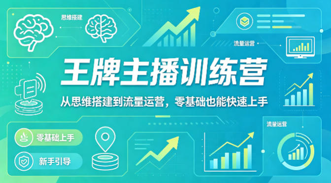 抖音王牌主播训练营，从思维搭建到流量运营，零基础也能快速上手-鑫梵淘