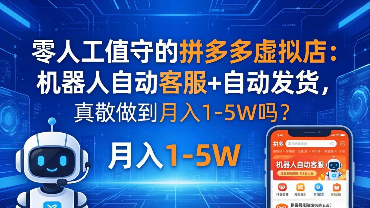 零人工值守的拼多多虚拟店：机器人自动客服+ 自动发货，真能做到月入 1-5W 吗？-鑫梵淘