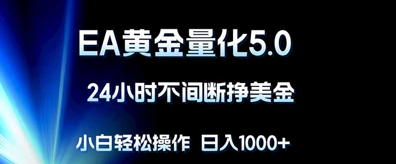 EA黄金量化5.0，24小时不间断挣美金，小白轻松上手，日入1000+-鑫梵淘