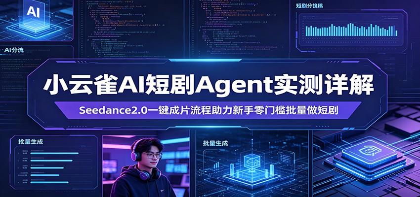 小云雀AI短剧Agent实测详解：Seedance2.0一键成片流程助力新手零门槛批量做短剧-鑫梵淘