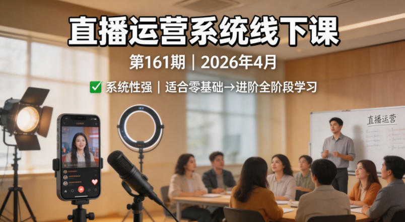 直播运营系统线下课第161期2026年4月，系统性强，适合零基础到进阶学习【录音+文档】-鑫梵淘