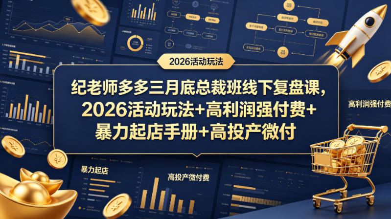 纪老师多多三月底总裁班线下复盘课，2026活动玩法+高利润强付费+暴力起店手册+高投产微付费-鑫梵淘