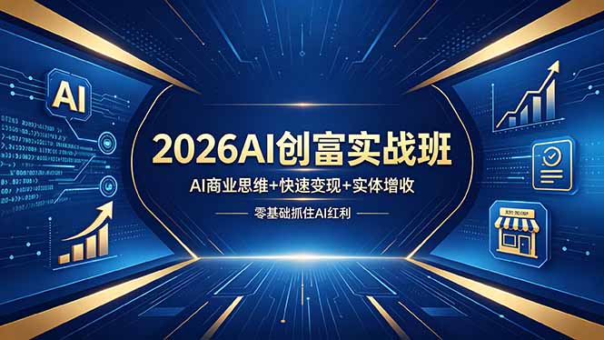2026AI创富实战班，AI商业思维+快速变现+实体增收，零基础抓住AI红利-鑫梵淘