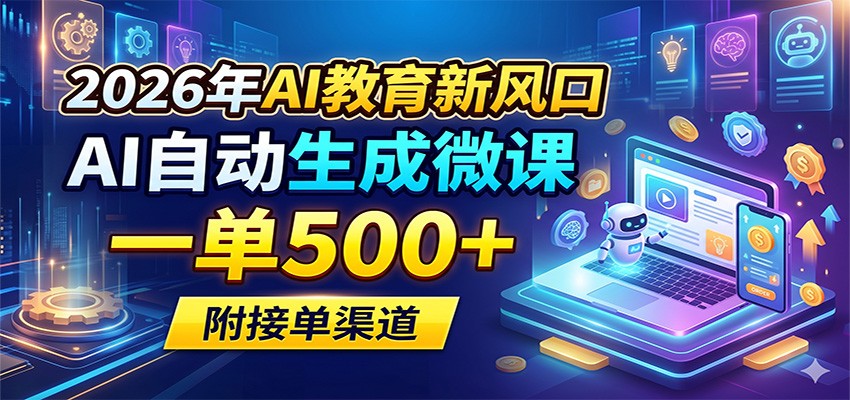 2026年AI教育新风口，AI自动生成微课，一单500+，附接单渠道-鑫梵淘