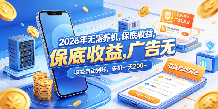 2026年无需养机，保底收益，广告无限多，收益自动到账，多机一天200+【揭秘】-鑫梵淘