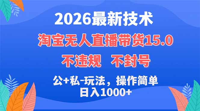 2026最新技术，淘宝无人直播带货15.0，不封号，不违规，公+私玩法，操作简单，日入1000+-鑫梵淘