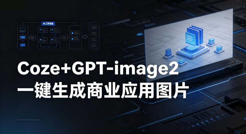 【Coze工作流搭建实操教程】coze+GPT-image2一键生成商业应用图片，全流程保姆级教学-鑫梵淘