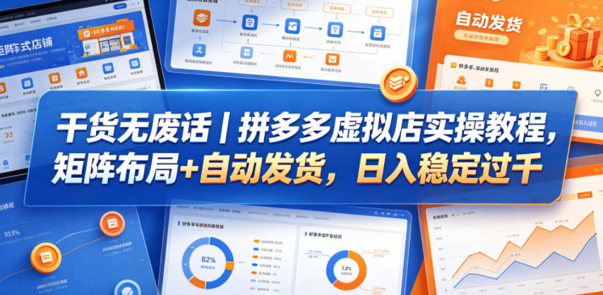 干货无废话｜拼多多虚拟店实操教程，矩阵布局+自动发货，日入稳定过千-鑫梵淘