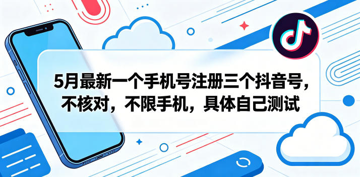 5月最新一个手机号注册三个抖音号，不核对，不限手机，具体自己测试-鑫梵淘
