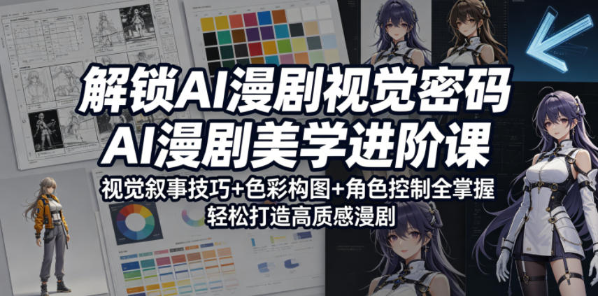 解锁AI漫剧视觉密码，AI漫剧美学进阶课，视觉叙事技巧+色彩构图+角色控制全掌握，轻松打造高质感漫剧-鑫梵淘