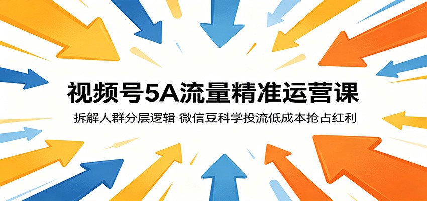 视频号5A流量精准运营课：拆解人群分层逻辑，微信豆科学投流低成本抢占红利-鑫梵淘