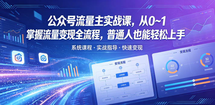 公众号流量主实战课，从0~1掌握流量变现全流程，普通人也能轻松上手-鑫梵淘