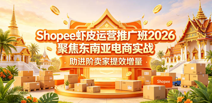 Shopee虾皮运营推广班2026，聚焦东南亚电商实战，助进阶卖家提效增量-鑫梵淘
