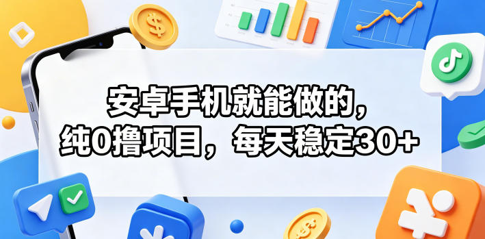 安卓手机就能做的，纯0撸项目，每天稳定30+-鑫梵淘