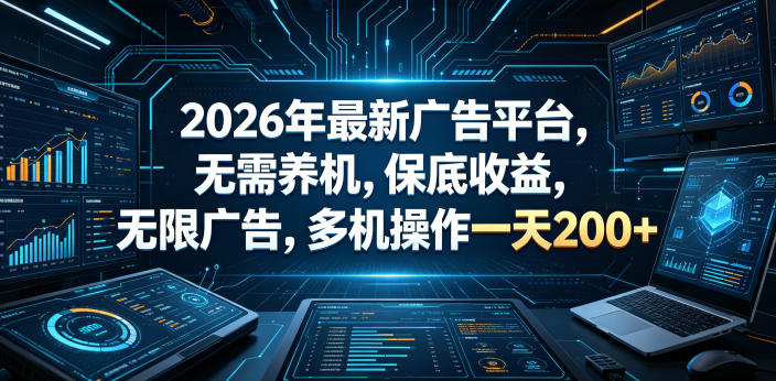 2026年最新广告平台，无需养机，保底收益，无限广告，多机操作一天200+【揭秘】-鑫梵淘