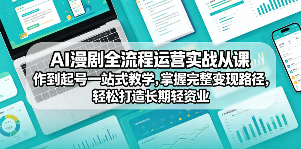 AI漫剧全流程运营实战课从创作到起号一站式教学，掌握完整变现路径，轻松打造长期轻资产副业-鑫梵淘