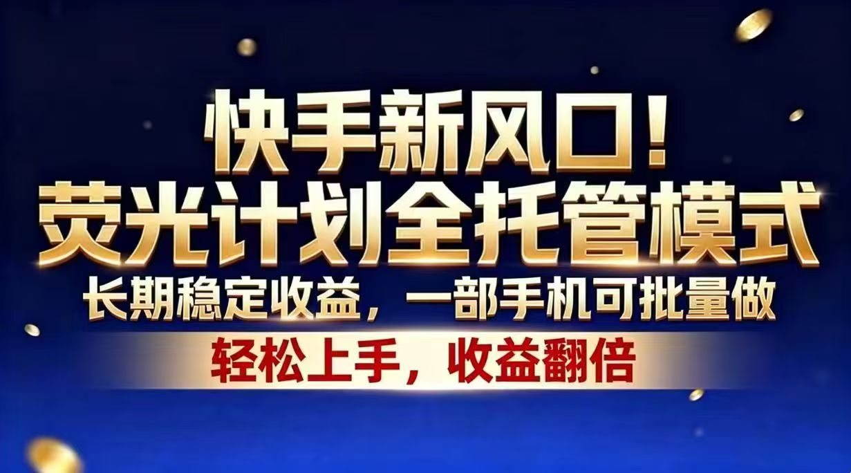 快手新风口！荧光计划全托管模式，长期稳定收益，一部手机可批量做-鑫梵淘