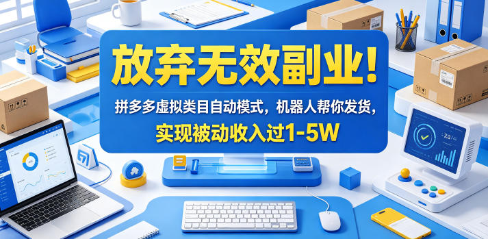放弃无效副业！拼多多虚拟类目自动模式，机器人帮你发货，实现被动收入过1-5W【揭秘】-鑫梵淘