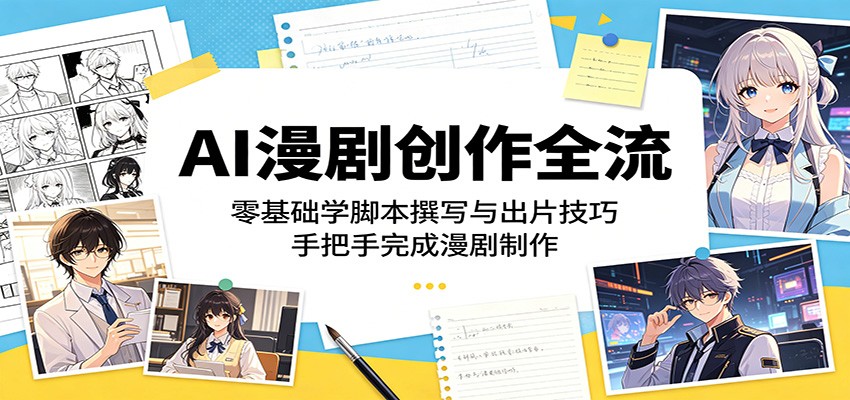 AI漫剧创作全流程：零基础学脚本撰写与出片技巧，手把手完成漫剧制作-鑫梵淘