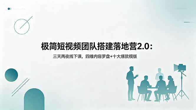 极简短视频团队搭建落地营2.0：三天两夜线下课，四维内容罗盘+十大爆款模版-鑫梵淘