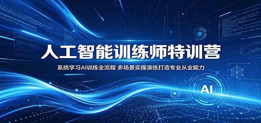 人工智能训练师特训营：系统学习AI训练全流程，多场景实操演练打造专业从业能力-鑫梵淘