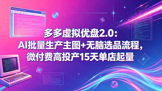 多多虚拟优盘2.0：AI批量生产主图+无脑选品流程，微付费高投产15天单店起量-鑫梵淘