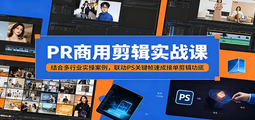 PR商用剪辑实战课：结合多行业实操案例，联动PS关键帧速成接单剪辑功底-鑫梵淘