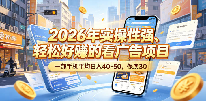 2026年实操性强、轻松好賺的看广告项目，一部手机平均日入40-50，保底30米【揭秘】-鑫梵淘