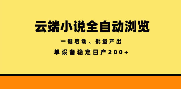云端小说全自动浏览阅读，一键启动、批量产出，单设备稳定产出200+【揭秘】-鑫梵淘