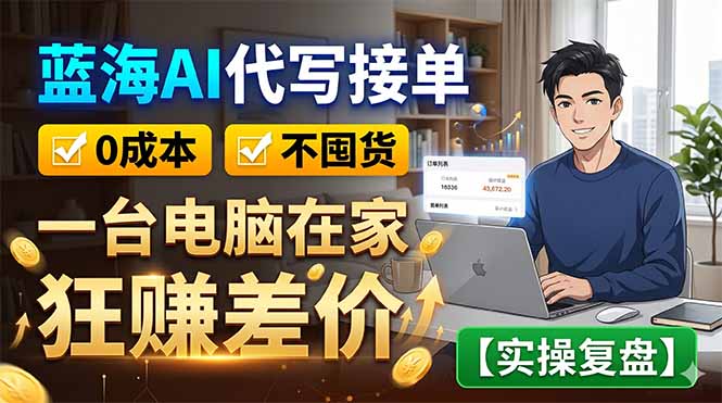 蓝海AI代写接单：0成本不囤货，一台电脑在家狂赚差价【实操复盘】-鑫梵淘