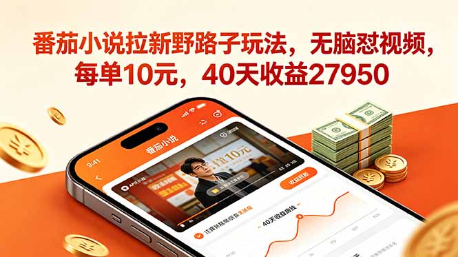番茄小说拉新野路子玩法，无脑怼视频，每单10元，40天收益27950-鑫梵淘