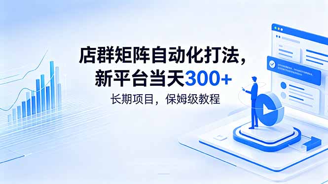 店群矩阵自动化打法，新平台当天300+，长期项目，保姆级教程-鑫梵淘