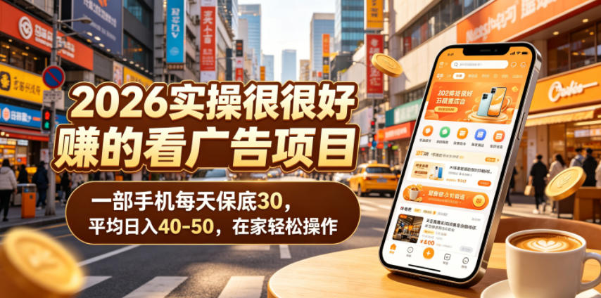 2026实操很好賺的看广告项目，一部手机每天保底30，平均日入40-50，在家轻松操作【揭秘】-鑫梵淘