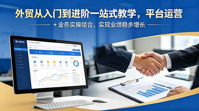 外贸从入门到进阶一站式教学，平台运营 + 业务实操结合，实现业绩稳步增长-鑫梵淘