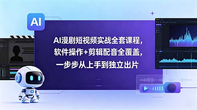 AI漫剧短视频实战全套课程，软件操作+剪辑配音全覆盖，一步步从上手到独立出片-鑫梵淘