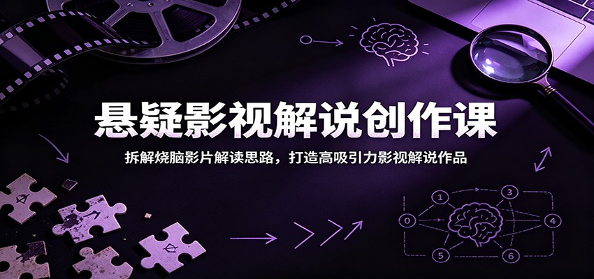 悬疑影视解说创作课：拆解烧脑影片解读思路，打造高吸引力影视解说作品-鑫梵淘