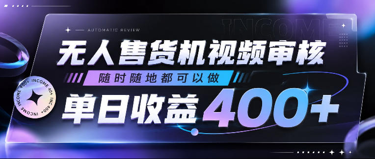 无人售货机视频审核，随时随地都可以做，单日收益400+，有手就行，人人可做【揭秘】-鑫梵淘