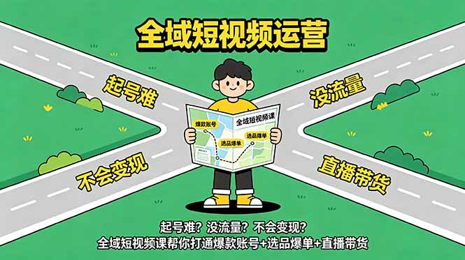 起号难？没流量？不会变现？全域短视频课帮你打通爆款账号+选品爆单+直播带货-鑫梵淘