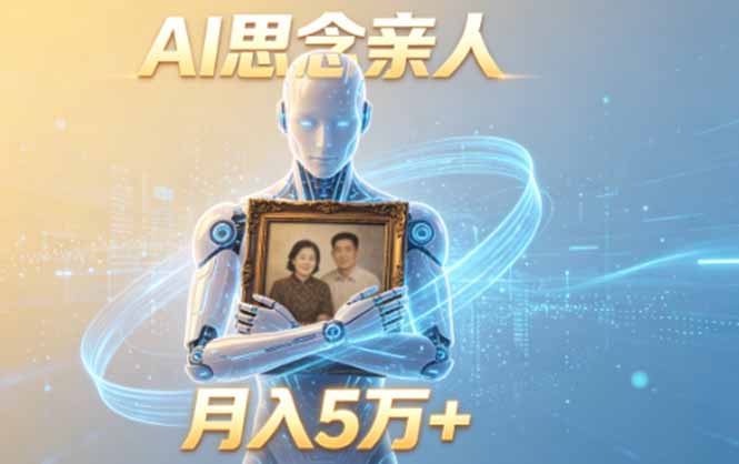 ai思念亲人项目，5分钟一个视频，配合伙伴计划收益，月入5万+-鑫梵淘