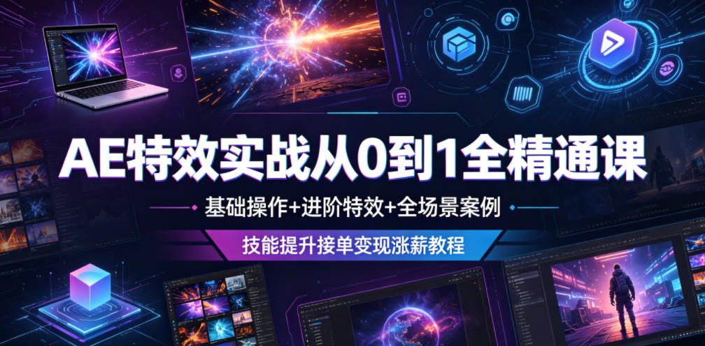 AE特效实战从0到1全精通课，基础操作+进阶特效+全场景案例，技能提升接单变现涨薪教程-鑫梵淘