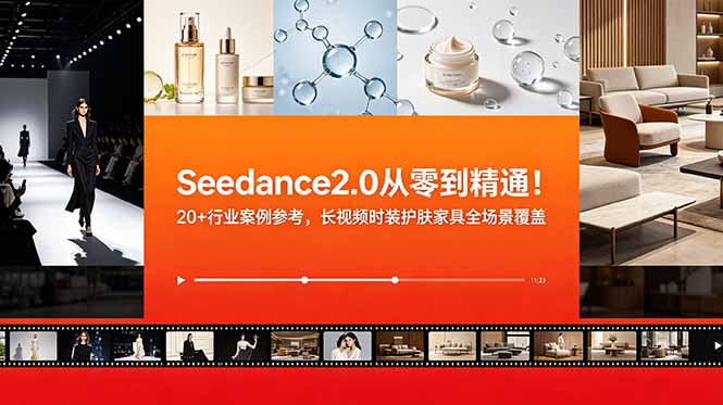 Seedance2.0从零到精通！20+行业案例参考，长视频时装护肤家具全场景覆盖-鑫梵淘