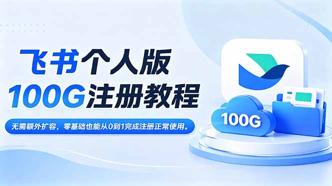 飞书个人版100G注册教程,无需额外扩容，零基础也能从0到1完成注册正常使用。-鑫梵淘