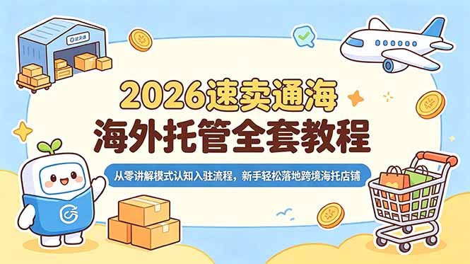 2026速卖通海外托管全套教程，从零讲解模式认知入驻流程，新手轻松落地跨境海托店铺-鑫梵淘