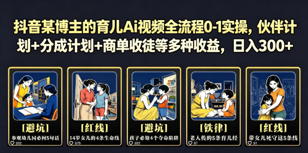 抖音某博主的育儿Ai视频全流程0-1实操，伙伴计划+分成计划+商单收徒等多种收益，日入300+-鑫梵淘