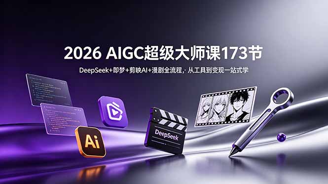 2026 AIGC超级大师课173节：DeepSeek+即梦+剪映AI+漫剧全流程，从工具到变现一站式学-鑫梵淘
