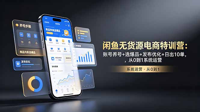 闲鱼无货源电商特训营：账号养号+选爆品+发布优化+日出10单，从0到1系统运营-鑫梵淘