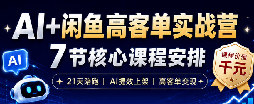 AI+闲鱼高客单实战营，AI提效上架，高客单变现，一台电脑，一部手机，零囤货，15天卖了14W+-鑫梵淘