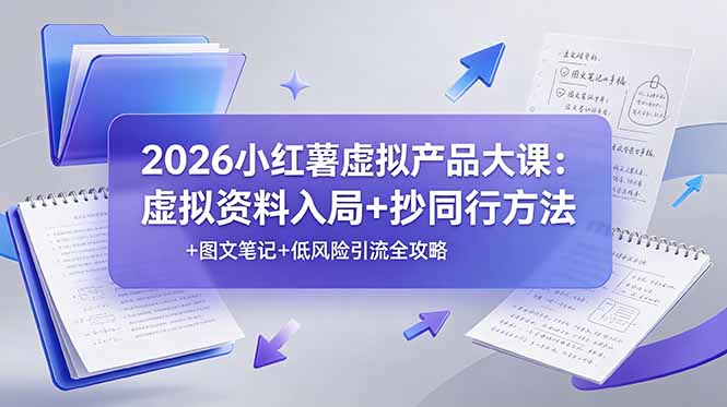 2026小红薯虚拟产品大课：虚拟资料入局+抄同行方法+图文笔记+低风险引流全攻略-鑫梵淘