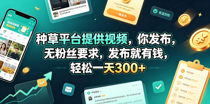 种草平台提供视频，你发布，无粉丝要求，发布就有钱，轻松一天300+【揭秘】-鑫梵淘