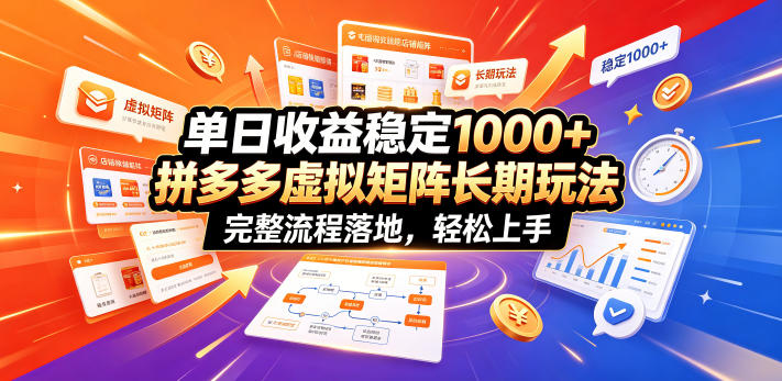 单日收益稳定1000+，拼多多虚拟矩阵长期玩法，完整流程落地，轻松上手【揭秘】-鑫梵淘